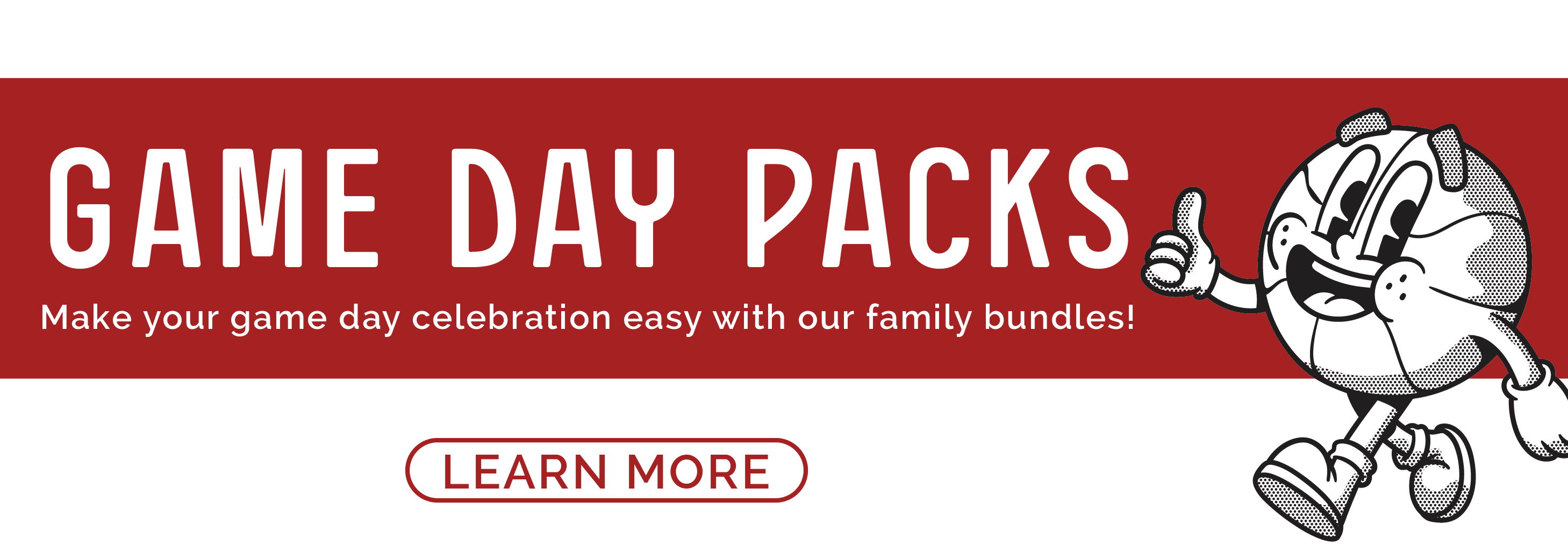 Game Day Packs - Make your game day celebration easy with our family bundles!