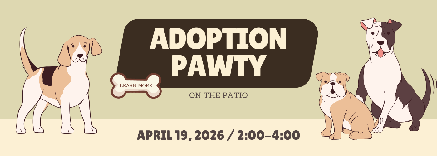 Adoption Paw-ty on the Patio. April 19,2026 from 2-4PM