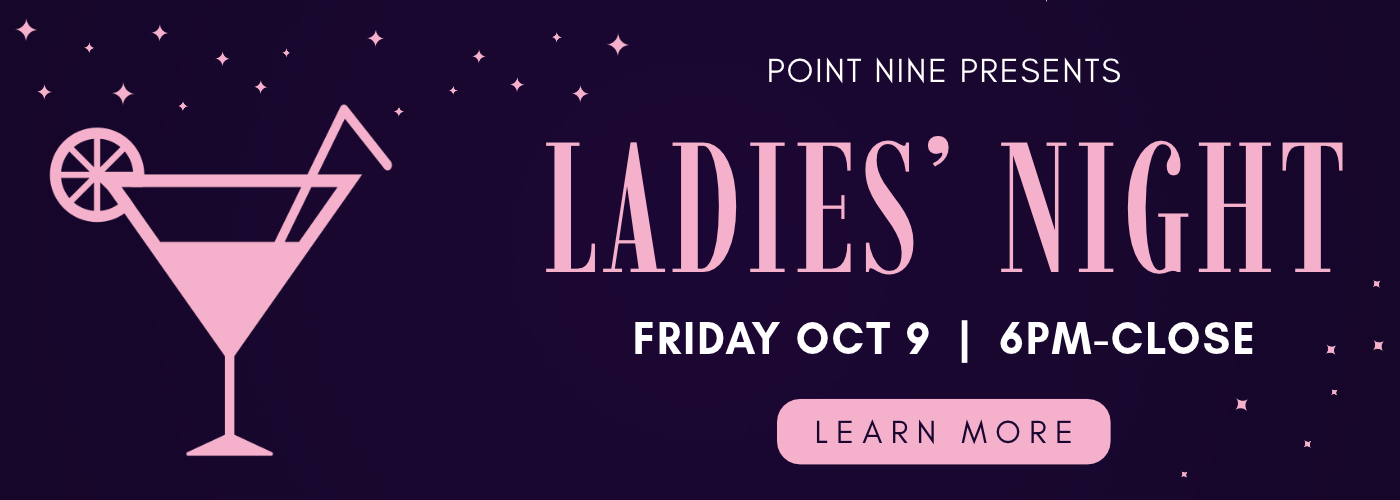 Point Nine Presents Ladies' Night Out. Friday, October 9 from 6PM - Close