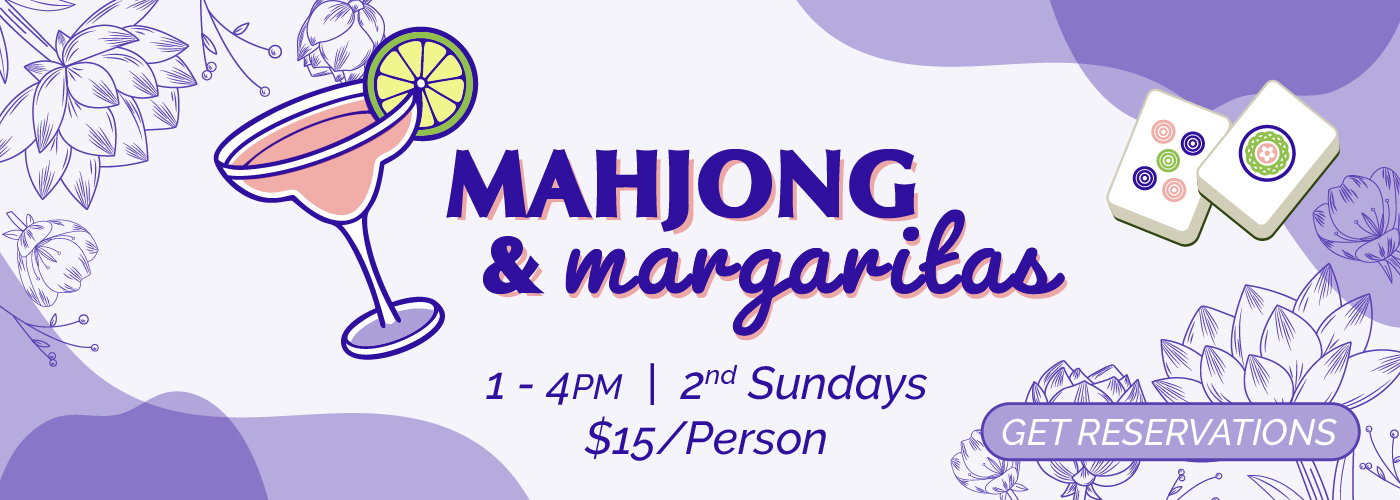 Mahjong & Margaritas on the second Sunday of each month. 1-4PM. $15/person. Reservations are highly encouraged. Only 8 seats available.