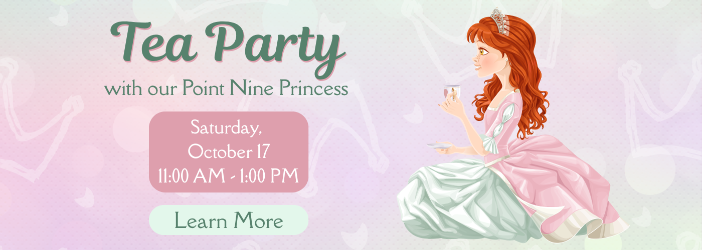 Tea Party with our Point Nine Princess. Saturday, October 17 from 11AM - 1PM.